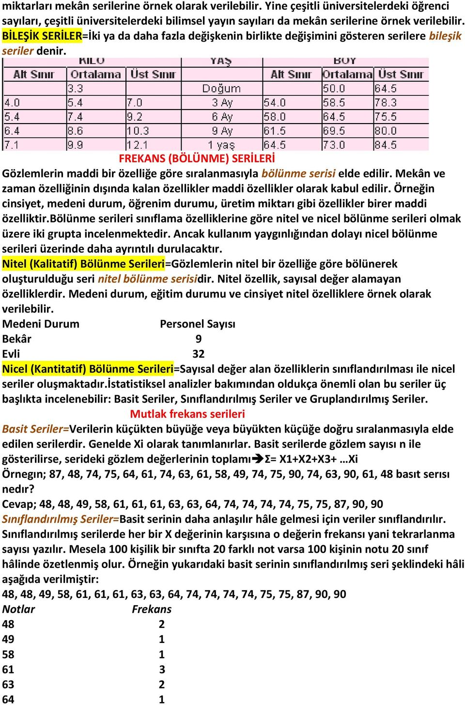 FREKANS (BÖLÜNME) SERİLERİ Gözlemlerin maddi bir özelliğe göre sıralanmasıyla bölünme serisi elde edilir. Mekân ve zaman özelliğinin dışında kalan özellikler maddi özellikler olarak kabul edilir.