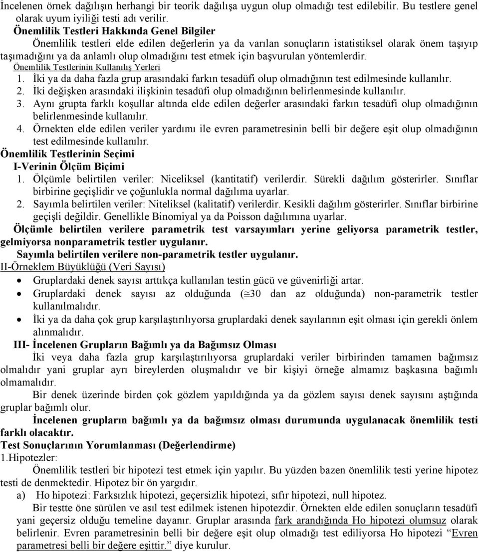 için başvurulan yöntemlerdir. Önemlilik Testlerinin Kullanılış Yerleri 1. İki ya da daha fazla grup arasındaki farkın tesadüfi olup olmadığının test edilmesinde kullanılır. 2.