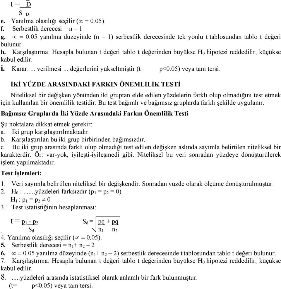 İKİ YÜZDE ARASINDAKİ FARKIN ÖNEMLİLİK TESTİ Niteliksel bir değişken yönünden iki gruptan elde edilen yüzdelerin farklı olup olmadığını test etmek için kullanılan bir önemlilik testidir.