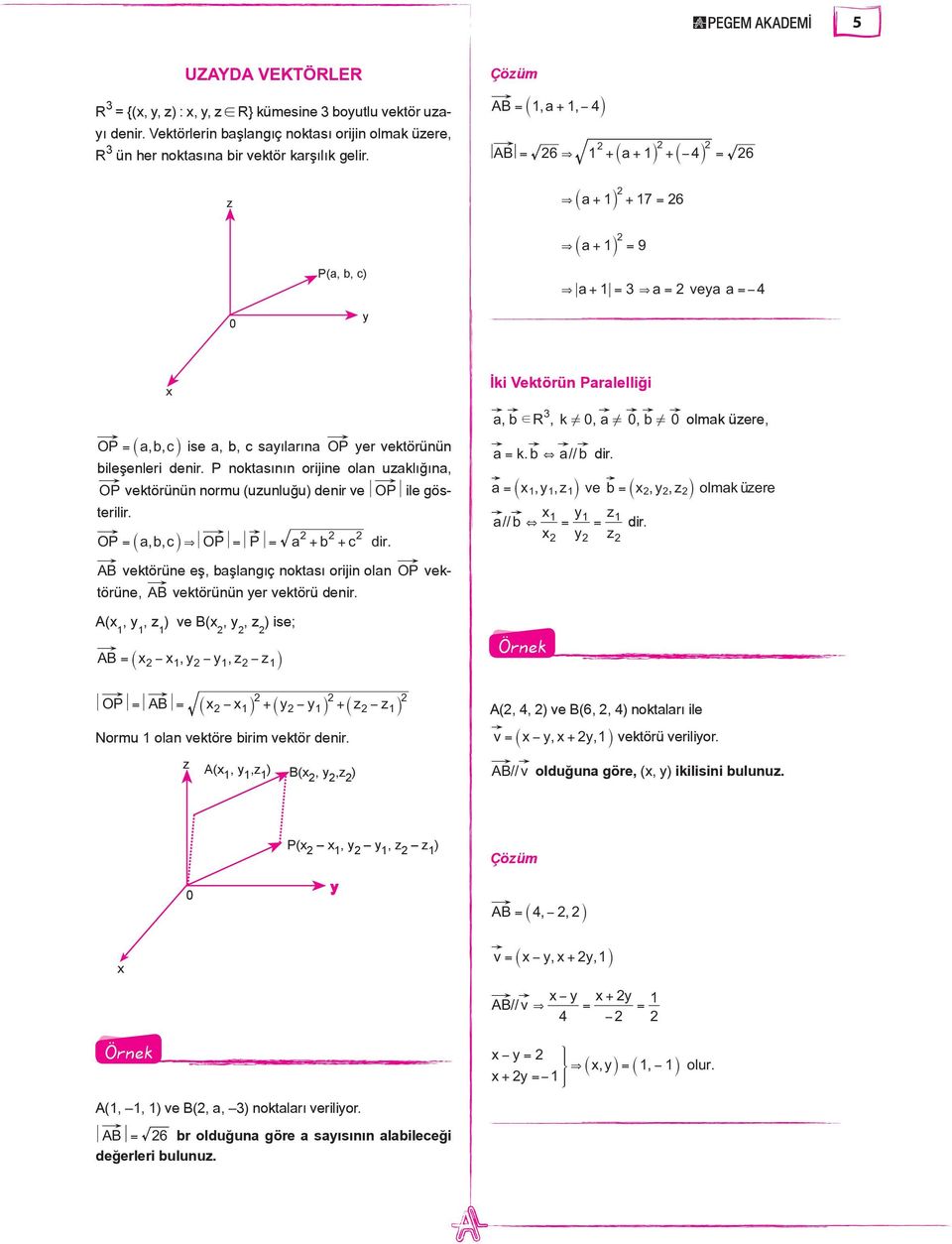 denir. P noktasının orijine olan uzaklığına, OP vektörünün normu (uzunluğu) denir ve OP ile gösterilir. OP = `abc,, j& OP = P = a + b + c dir. İki Vektörün Paralelliği 3 a, bd R, k! 0, a! 0, b!