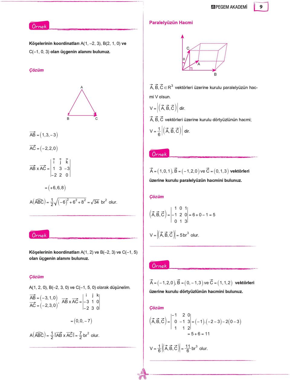 A = `101,, j, = ` 1, 0, j ve C = `013,, j vektörleri üzerine kurulu paralelyüzün hacmini bulunuz. 1 0 1 cac,, m = 1 0 = 6+ 0 1 = 5 0 1 3 V = cac,, m = br olur.