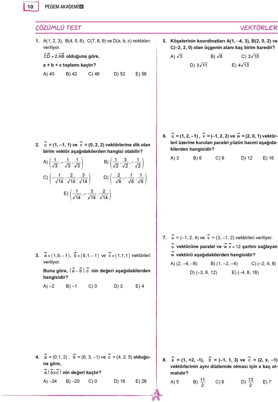 u = (1, 1, 1) ve v = (0,, ) vektörlerine dik olan birim vektör aşağıdakilerden hangisi olabilir? 1 1 1 1 3 A) f,, p ) f,, 3 3 3 1 p 6.