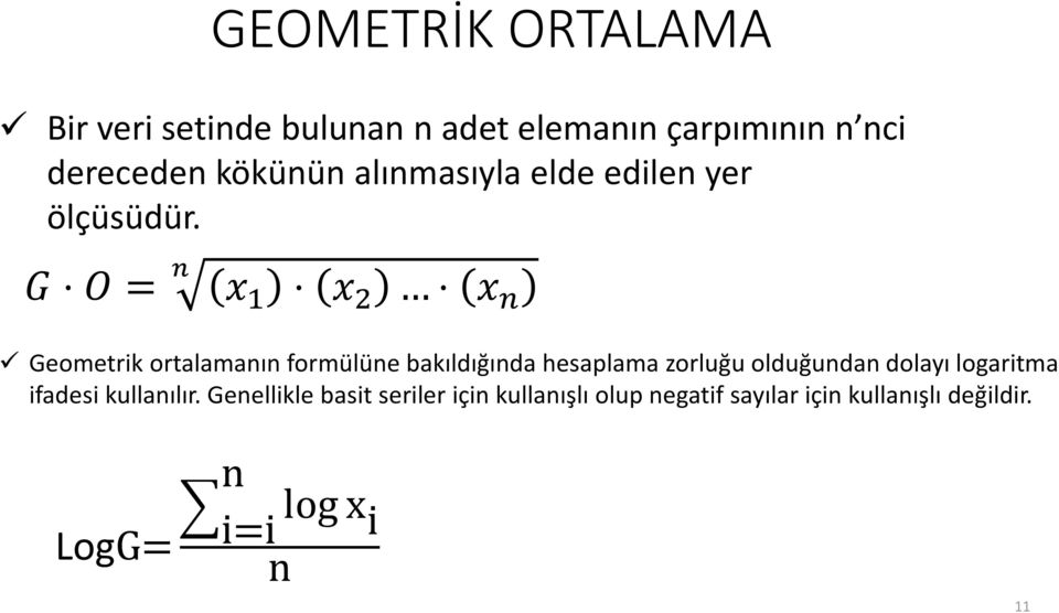 G O = n x 1 x 2 x n Geometrik ortalamanın formülüne bakıldığında hesaplama zorluğu olduğundan