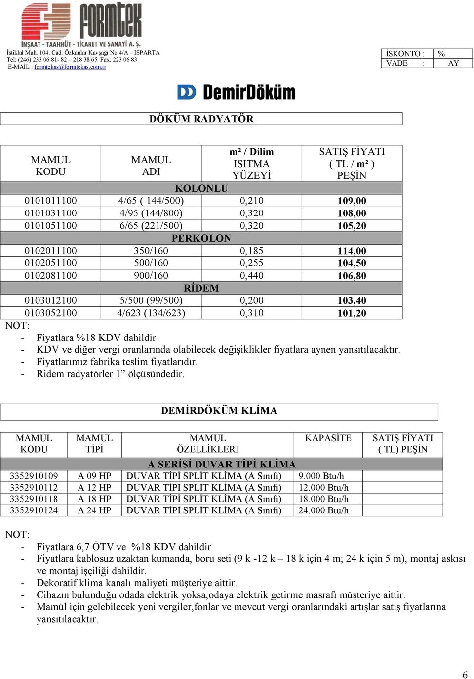 KDV dahildir - KDV ve diğer vergi oranlarında olabilecek değişiklikler fiyatlara aynen yansıtılacaktır. - Fiyatlarımız fabrika teslim fiyatlarıdır. - Ridem radyatörler 1 ölçüsündedir.