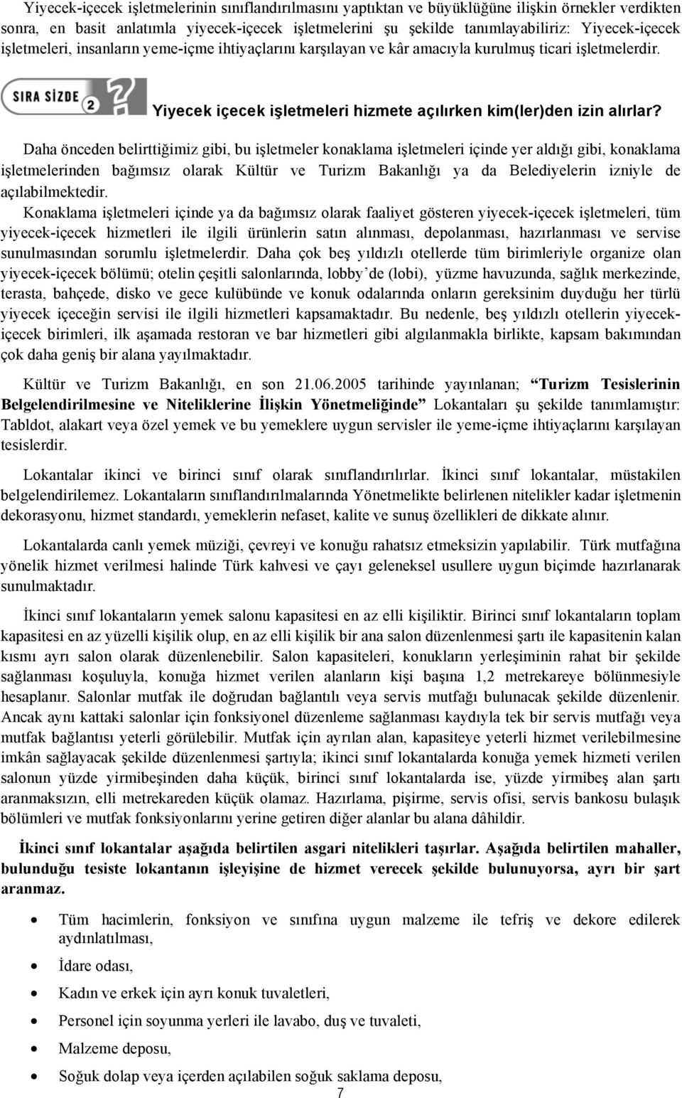 Daha önceden belirttiğimiz gibi, bu işletmeler konaklama işletmeleri içinde yer aldığı gibi, konaklama işletmelerinden bağımsız olarak Kültür ve Turizm Bakanlığı ya da Belediyelerin izniyle de