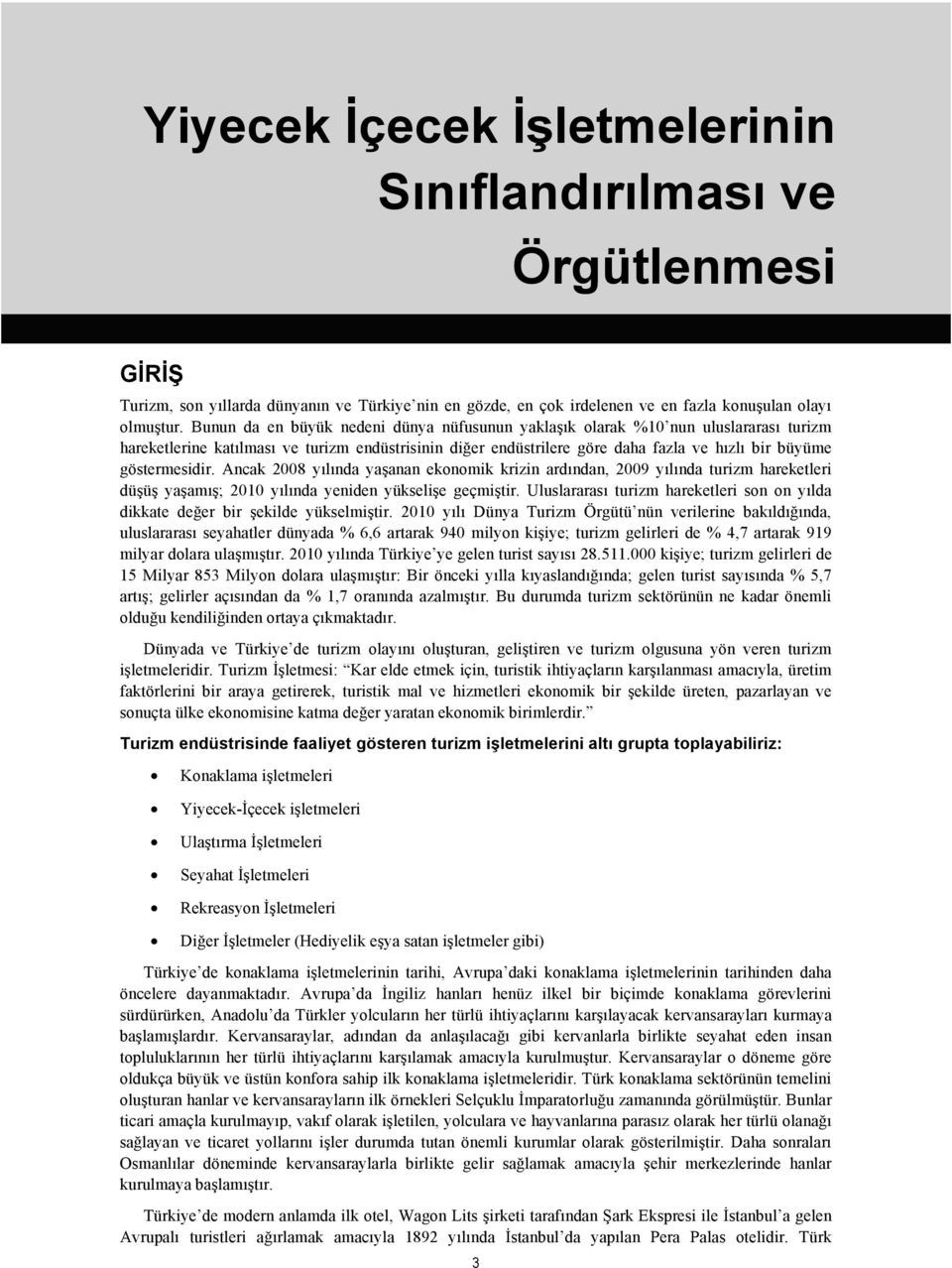 göstermesidir. Ancak 2008 yılında yaşanan ekonomik krizin ardından, 2009 yılında turizm hareketleri düşüş yaşamış; 2010 yılında yeniden yükselişe geçmiştir.