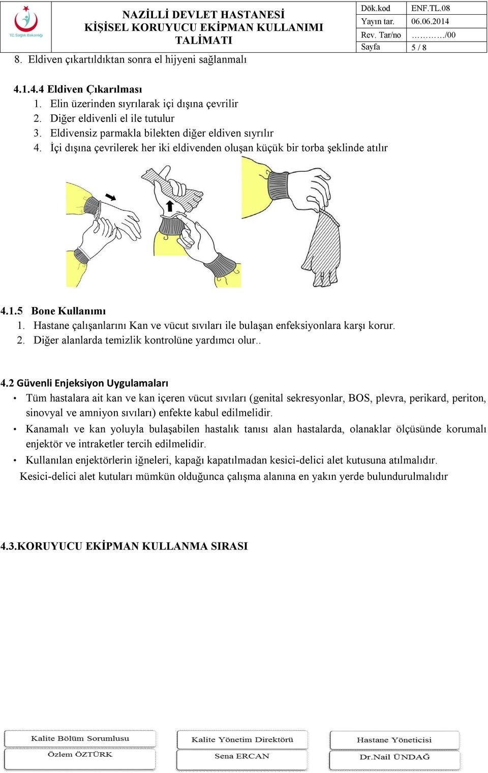 Hastane çalışanlarını Kan ve vücut sıvıları ile bulaşan enfeksiyonlara karşı korur. 2. Diğer alanlarda temizlik kontrolüne yardımcı olur.. 4.