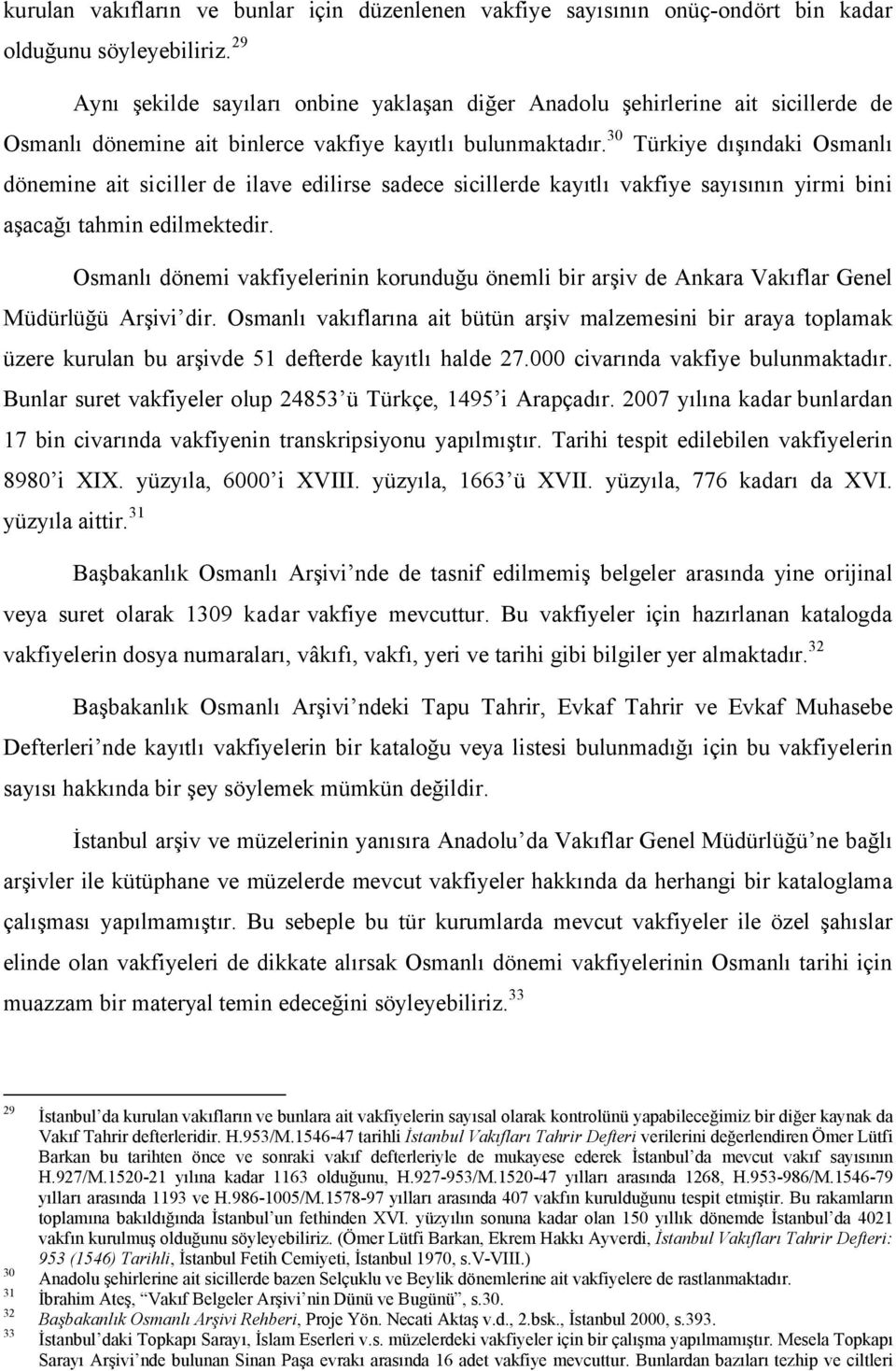 30 Türkiye dışındaki Osmanlı dönemine ait siciller de ilave edilirse sadece sicillerde kayıtlı vakfiye sayısının yirmi bini aşacağı tahmin edilmektedir.