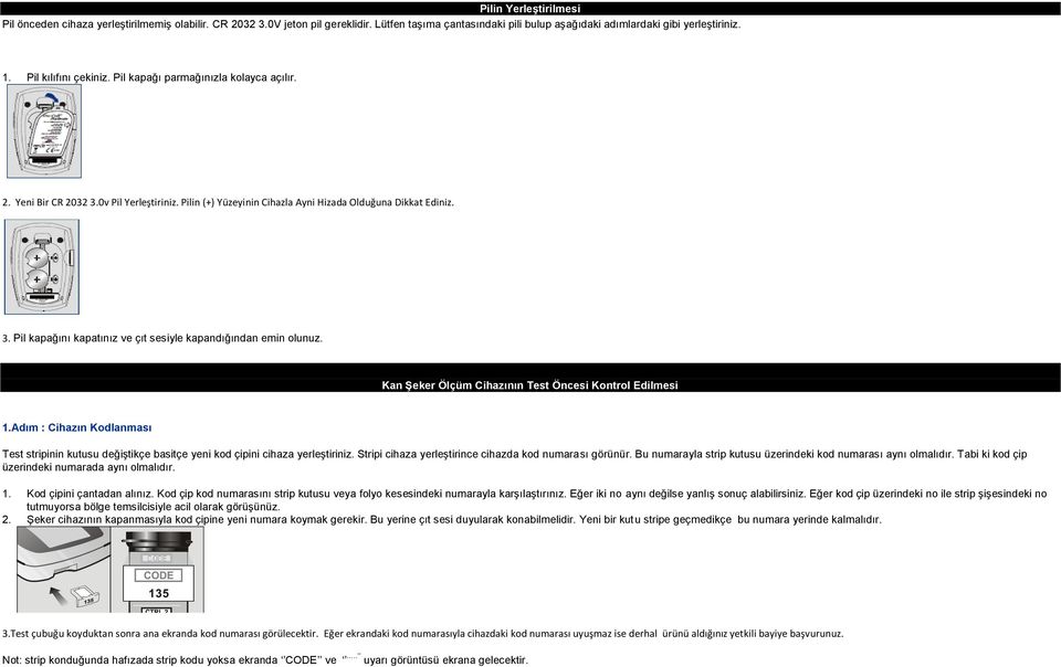Kan Şeker Ölçüm Cihazının Test Öncesi Kontrol Edilmesi 1.Adım : Cihazın Kodlanması Test stripinin kutusu değiştikçe basitçe yeni kod çipini cihaza yerleştiriniz.