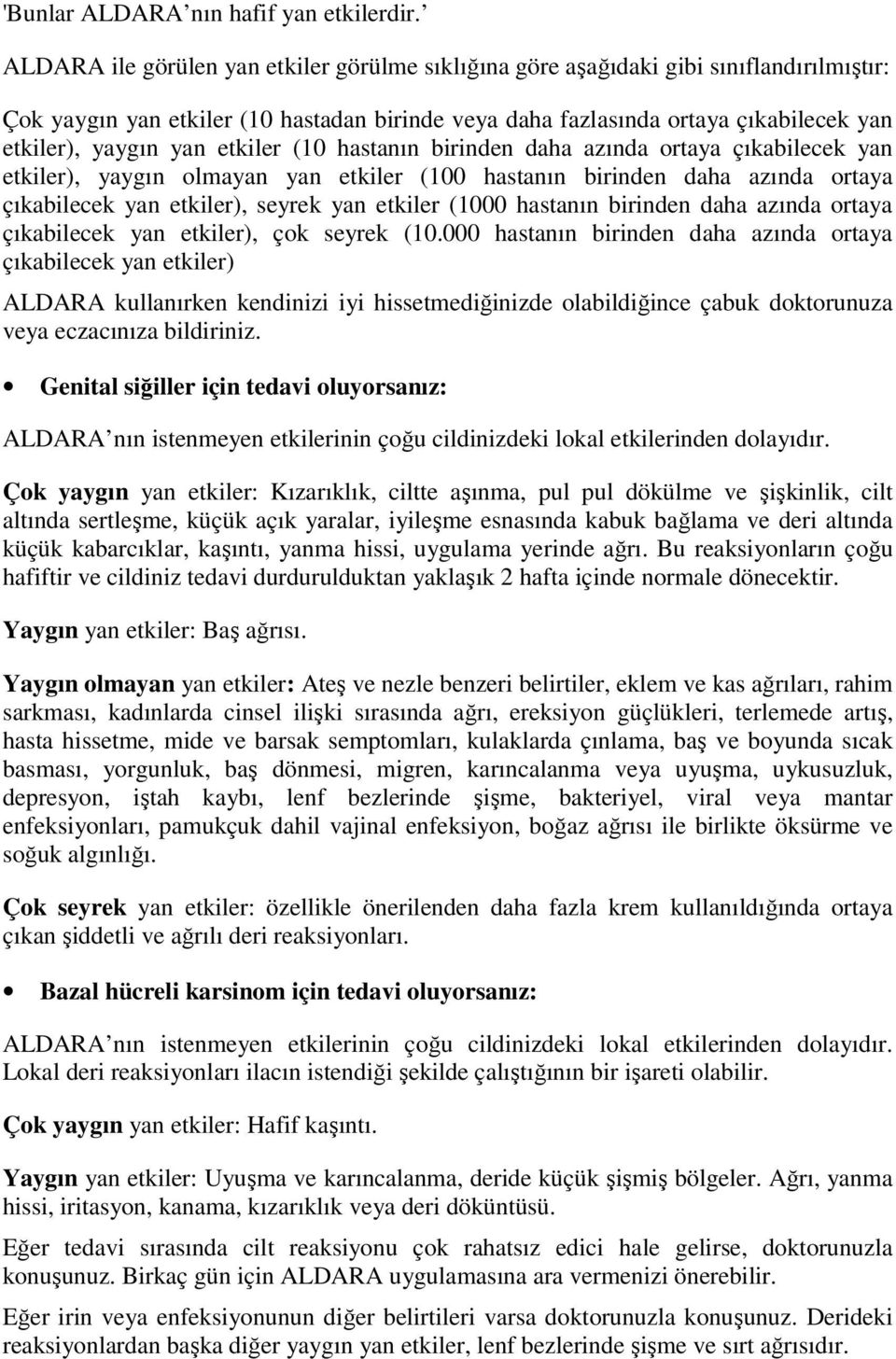 etkiler (10 hastanın birinden daha azında ortaya çıkabilecek yan etkiler), yaygın olmayan yan etkiler (100 hastanın birinden daha azında ortaya çıkabilecek yan etkiler), seyrek yan etkiler (1000