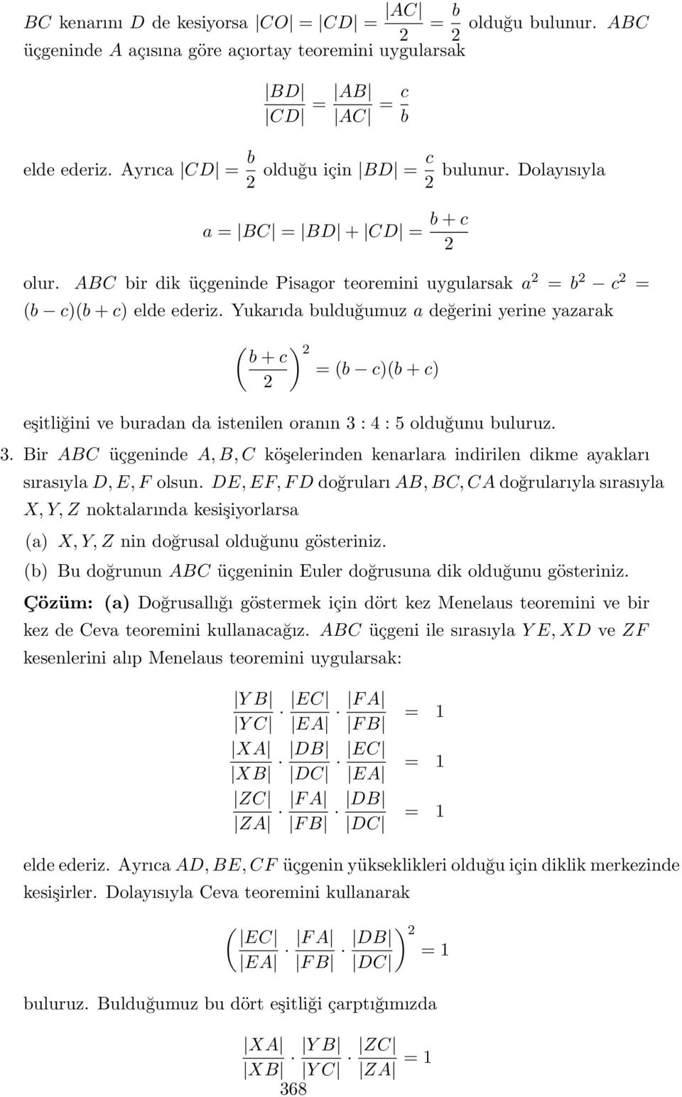 Yukarıda bulduğumuz a değerini yerine yazarak ( ) b + c = (b c)(b + c) eşitliğini ve buradan da istenilen oranın 3 