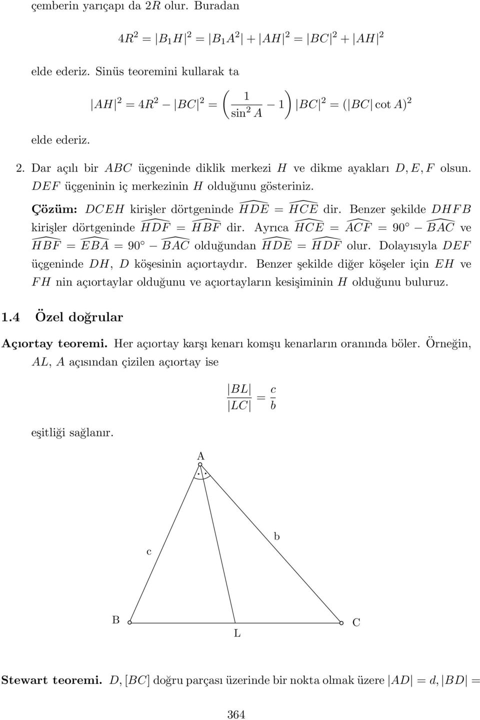 Benzer şekilde DHF B kirişler dörtgeninde ĤDF = ĤBF dir. Ayrıca ĤCE = ÂCF = 90 BAC ve ĤBF = ÊBA = 90 BAC olduğundan ĤDE = ĤDF olur. Dolayısıyla DEF üçgeninde DH, D köşesinin açıortaydır.