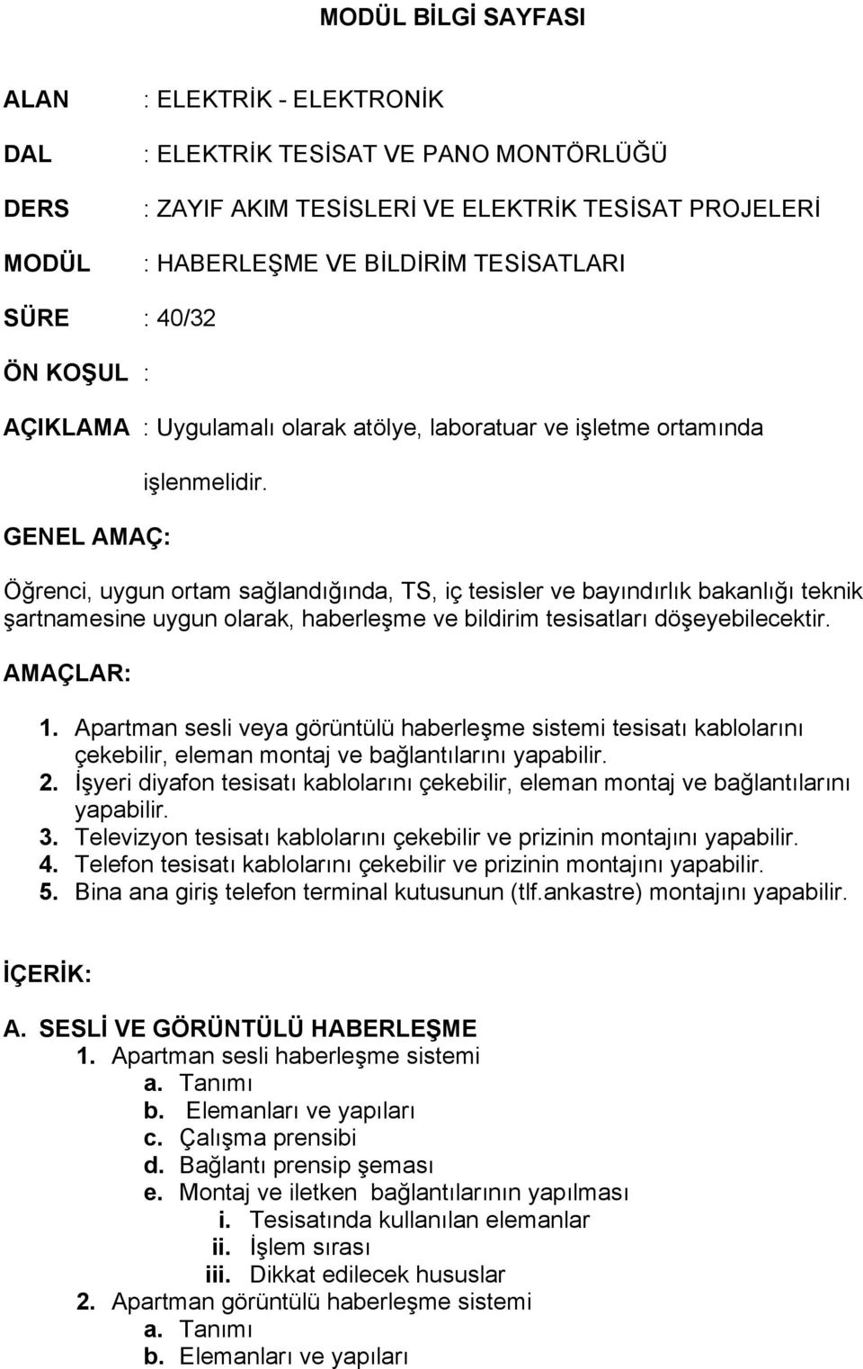 Öğrenci, uygun ortam sağlandığında, TS, iç tesisler ve bayındırlık bakanlığı teknik şartnamesine uygun olarak, haberleşme ve bildirim tesisatları döşeyebilecektir. AMAÇLAR: 1.