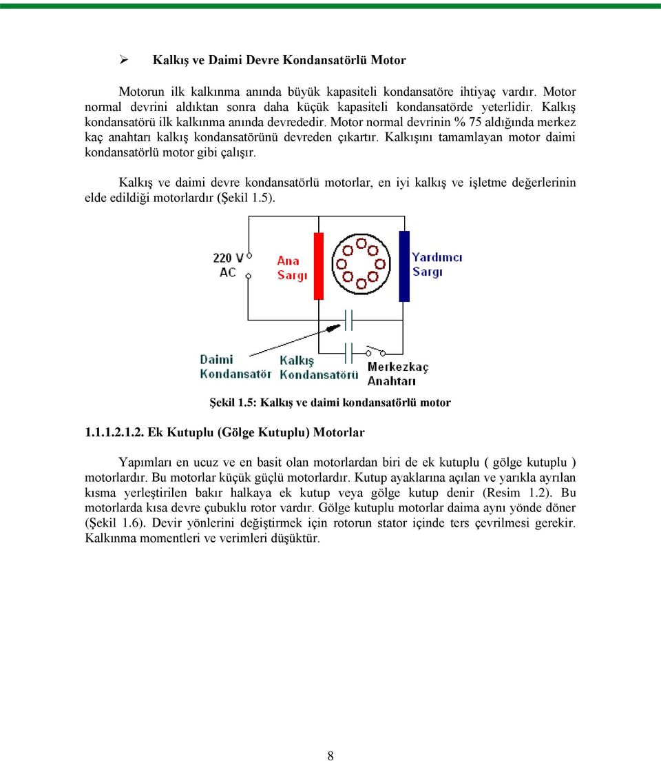 KalkıĢını tamamlayan motor daimi kondansatörlü motor gibi çalıģır. KalkıĢ ve daimi devre kondansatörlü motorlar, en iyi kalkıģ ve iģletme değerlerinin elde edildiği motorlardır (ġekil 1.5). ġekil 1.