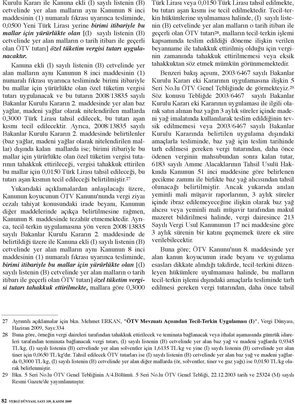 Kanuna ekli (I) sayılı listenin (B) cetvelinde yer alan malların aynı Kanunun 8 inci maddesinin (1) numaralı fıkrası uyarınca tesliminde birimi itibariyle bu mallar için yürürlükte olan özel tüketim