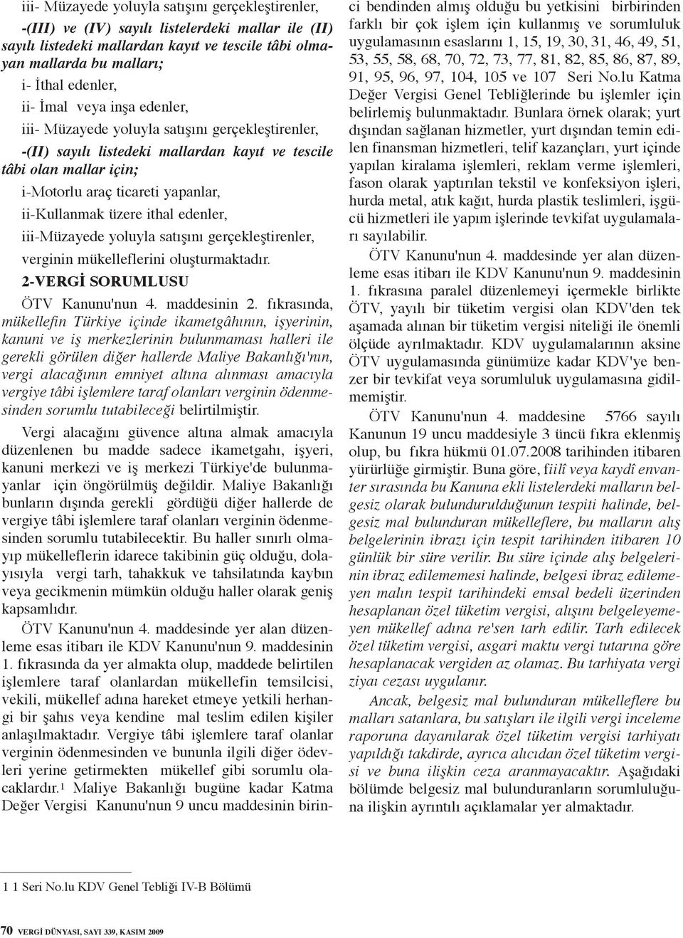 üzere ithal edenler, iii-müzayede yoluyla satışını gerçekleştirenler, verginin mükelleflerini oluşturmaktadır. 2-VERGİ SORUMLUSU ÖTV Kanunu'nun 4. maddesinin 2.