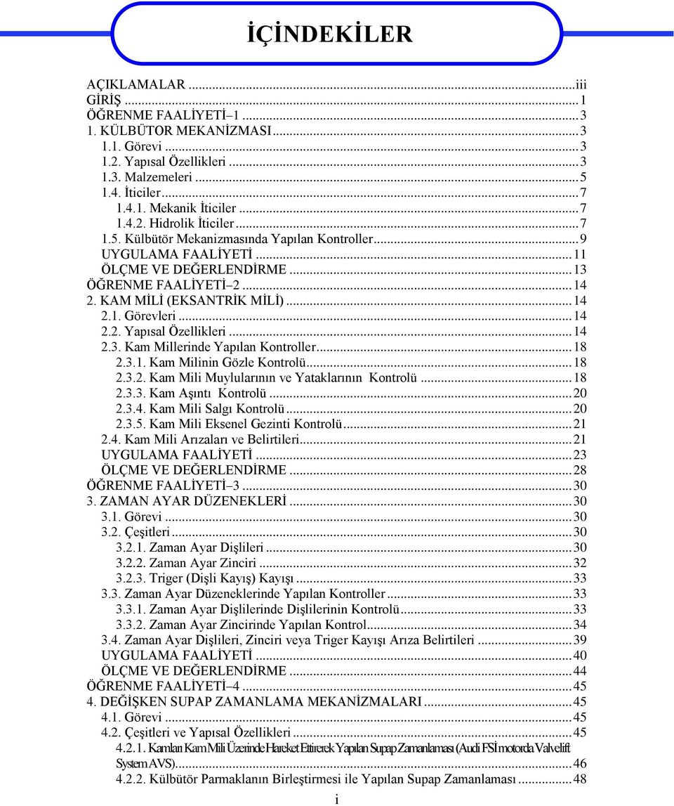 .. 14 2.1. Görevleri... 14 2.2. Yapısal Özellikleri... 14 2.3. Kam Millerinde Yapılan Kontroller... 18 2.3.1. Kam Milinin Gözle Kontrolü... 18 2.3.2. Kam Mili Muylularının ve Yataklarının Kontrolü.