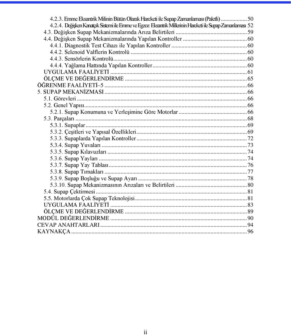 .. 60 4.4.4. Yağlama Hattında Yapılan Kontroller... 60 UYGULAMA FAALİYETİ... 61 ÖLÇME VE DEĞERLENDİRME... 65 ÖĞRENME FAALİYETİ 5... 66 5. SUPAP MEKANİZMASI... 66 5.1. Görevleri... 66 5.2.