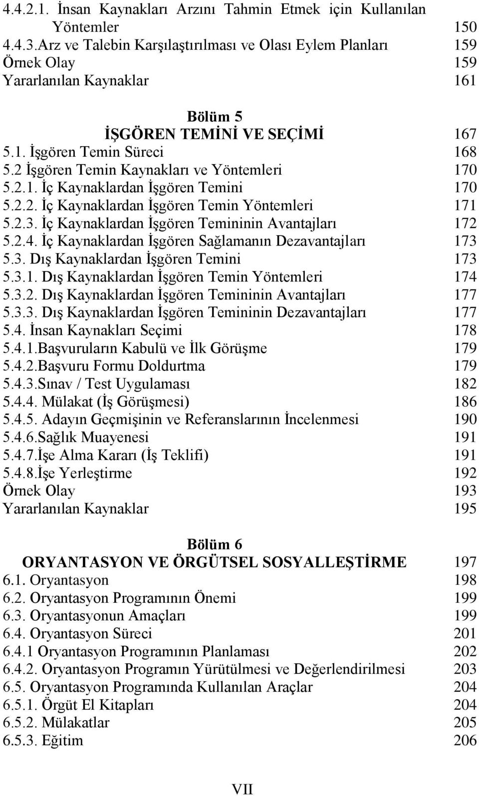 İç Kaynaklardan İşgören Sağlamanın Dezavantajları 5.3. Dış Kaynaklardan İşgören Temini 5.3.1. Dış Kaynaklardan İşgören Temin Yöntemleri 5.3.2. Dış Kaynaklardan İşgören Temininin Avantajları 5.3.3. Dış Kaynaklardan İşgören Temininin Dezavantajları 5.