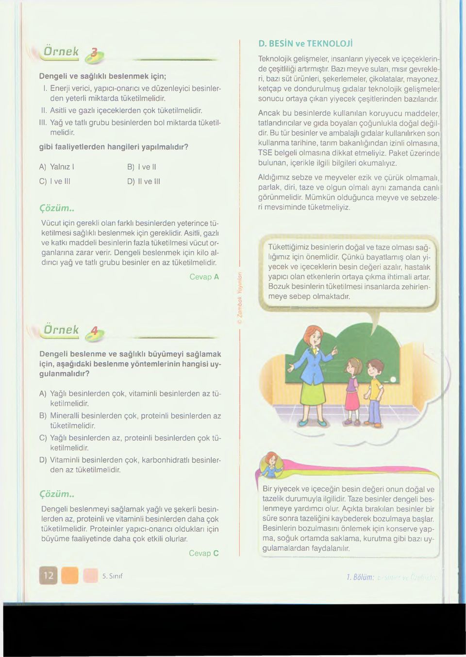 . Vücut için gerekli olan farklı besinlerden yeterince tüketilmesi sağlıklı beslenmek için gereklidir. Asitli, gazlı ve katkı maddeli besinlerin fazla tüketilmesi vücut organlarına zarar verir.