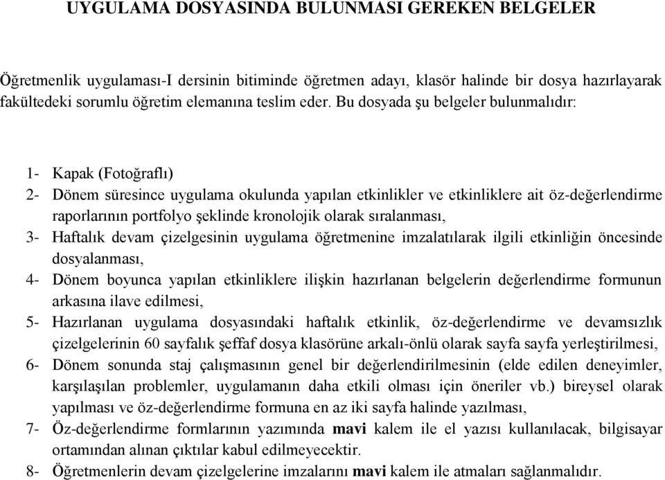 olarak sıralanması, 3- Haftalık devam çizelgesinin uygulama öğretmenine imzalatılarak ilgili etkinliğin öncesinde dosyalanması, 4- Dönem boyunca yapılan etkinliklere ilişkin hazırlanan belgelerin