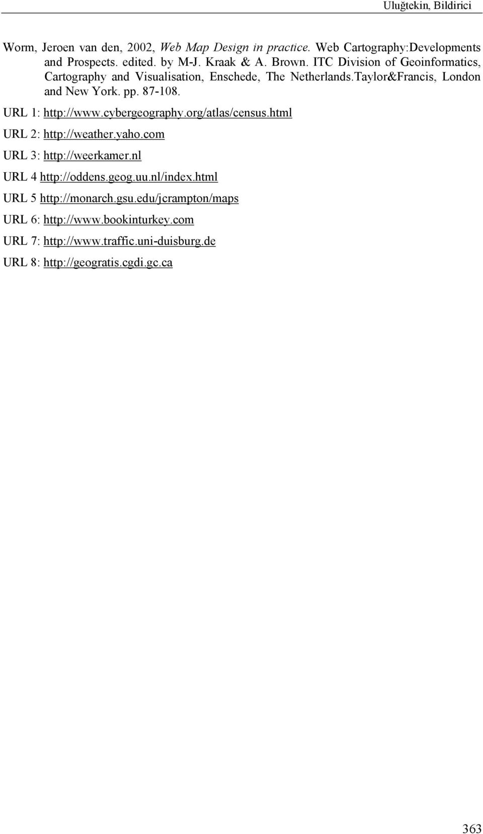 URL 1: http://www.cybergeography.org/atlas/census.html URL 2: http://weather.yaho.com URL 3: http://weerkamer.nl URL 4 http://oddens.geog.uu.nl/index.