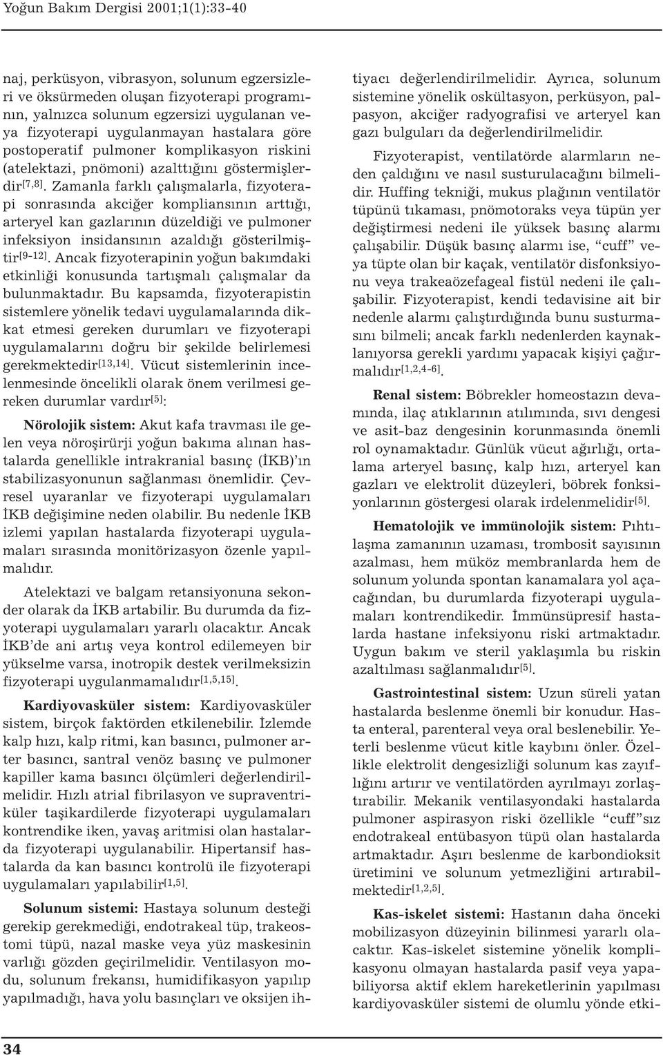 Zamanla farklı çalışmalarla, fizyoterapi sonrasında akciğer kompliansının arttığı, arteryel kan gazlarının düzeldiği ve pulmoner infeksiyon insidansının azaldığı gösterilmiştir [9-12].