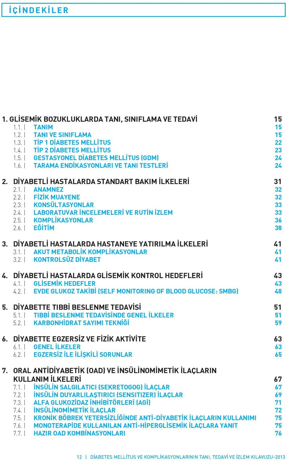 5. KOMPLİKASYONLAR 36 2.6. EĞİTİM 38 3. DİYABETLİ HASTALARDA HASTANEYE YATIRILMA İLKELERİ 41 3.1. AKUT METABOLİK KOMPLİKASYONLAR 41 3.2. KONTROLSÜZ DİYABET 41 4.