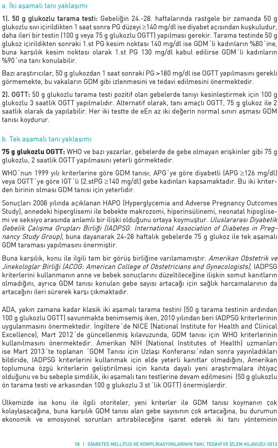 gerekir. Tarama testinde 50 g glukoz içirildikten sonraki 1.st PG kesim noktası 140 mg/dl ise GDM li kadınların %80 ine, buna karşılık kesim noktası olarak 1.