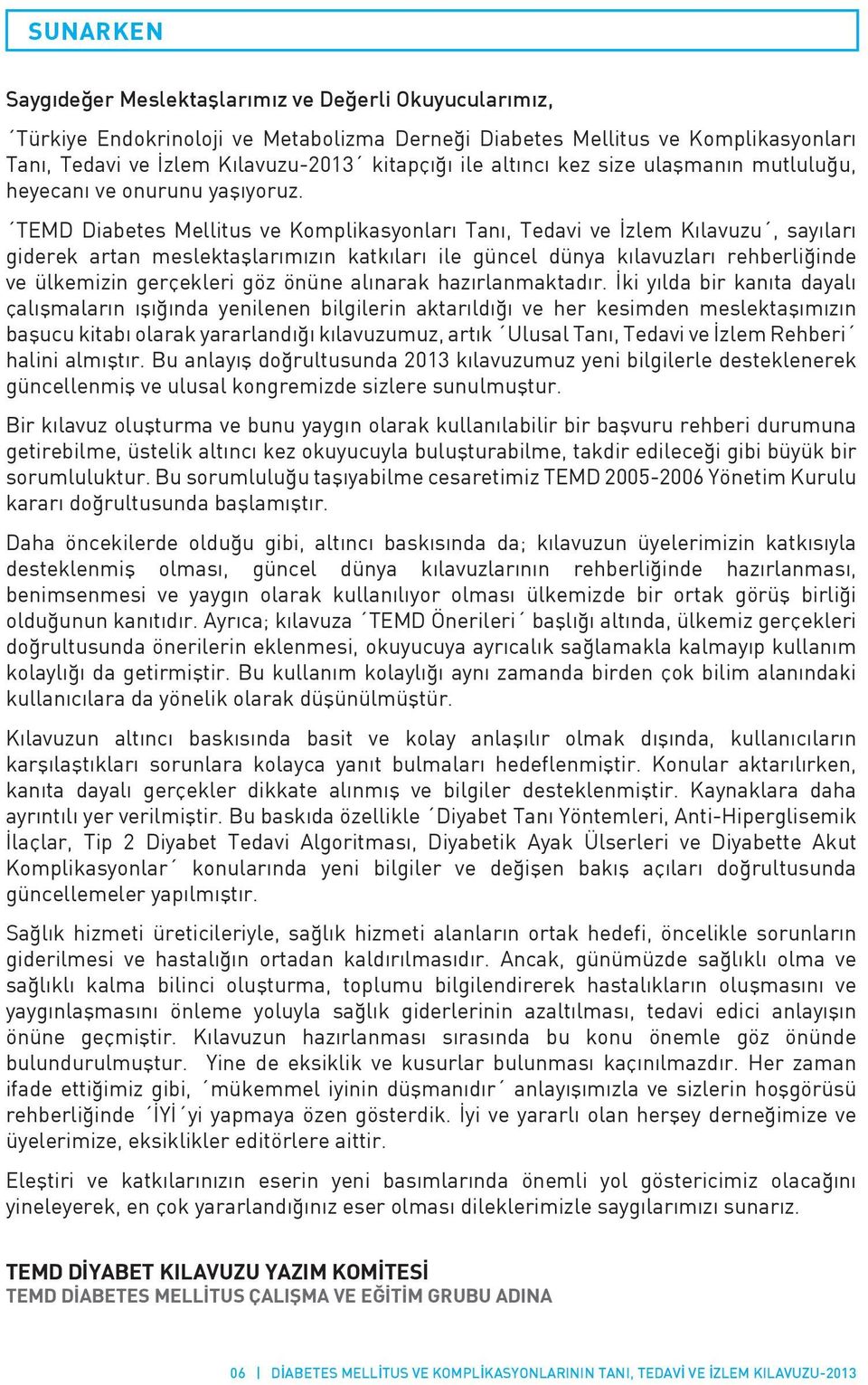 TEMD Diabetes Mellitus ve Komplikasyonları Tanı, Tedavi ve İzlem Kılavuzu, sayıları giderek artan meslektaşlarımızın katkıları ile güncel dünya kılavuzları rehberliğinde ve ülkemizin gerçekleri göz