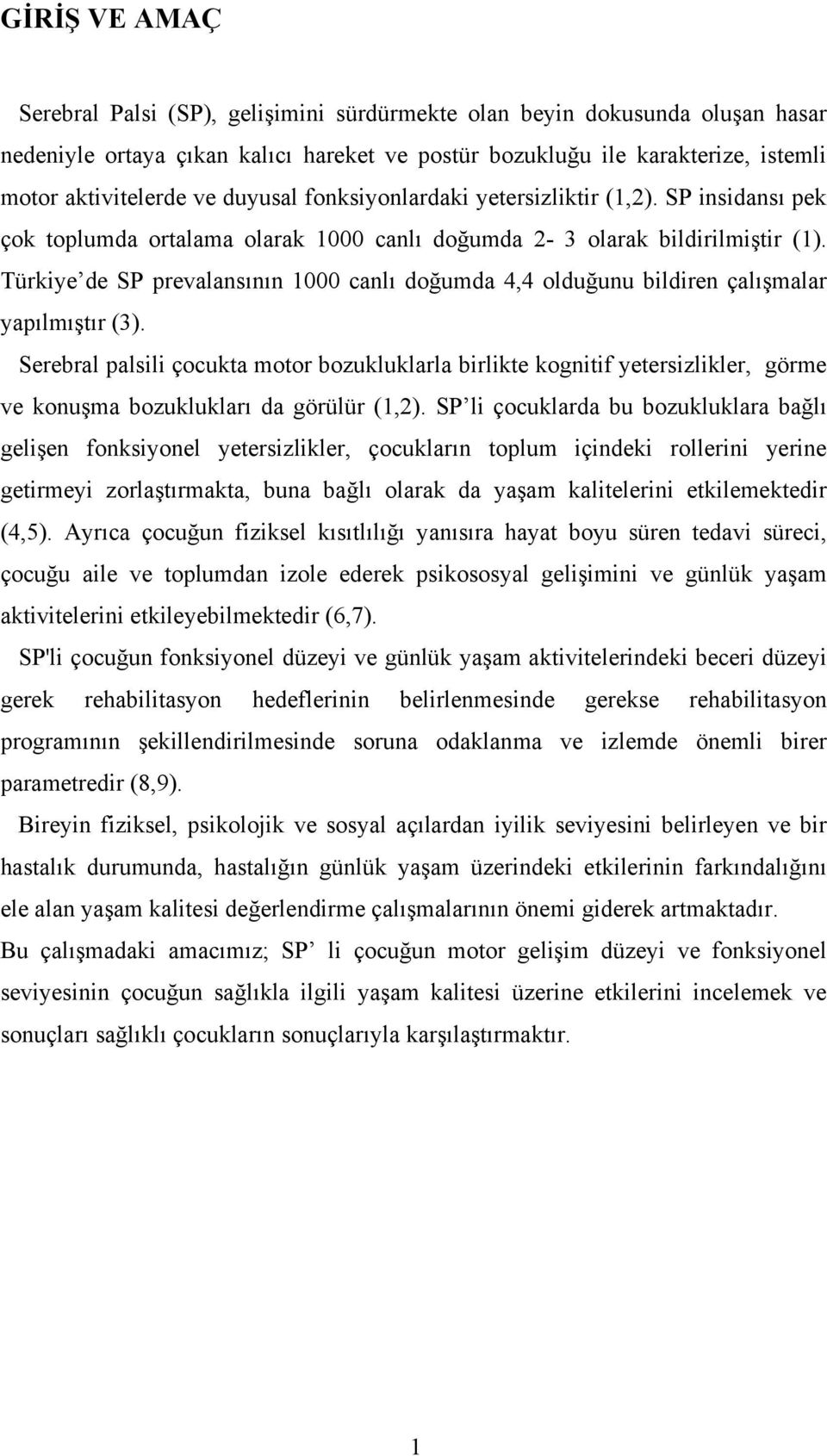 Türkiye de SP prevalansının 1000 canlı doğumda 4,4 olduğunu bildiren çalışmalar yapılmıştır (3).