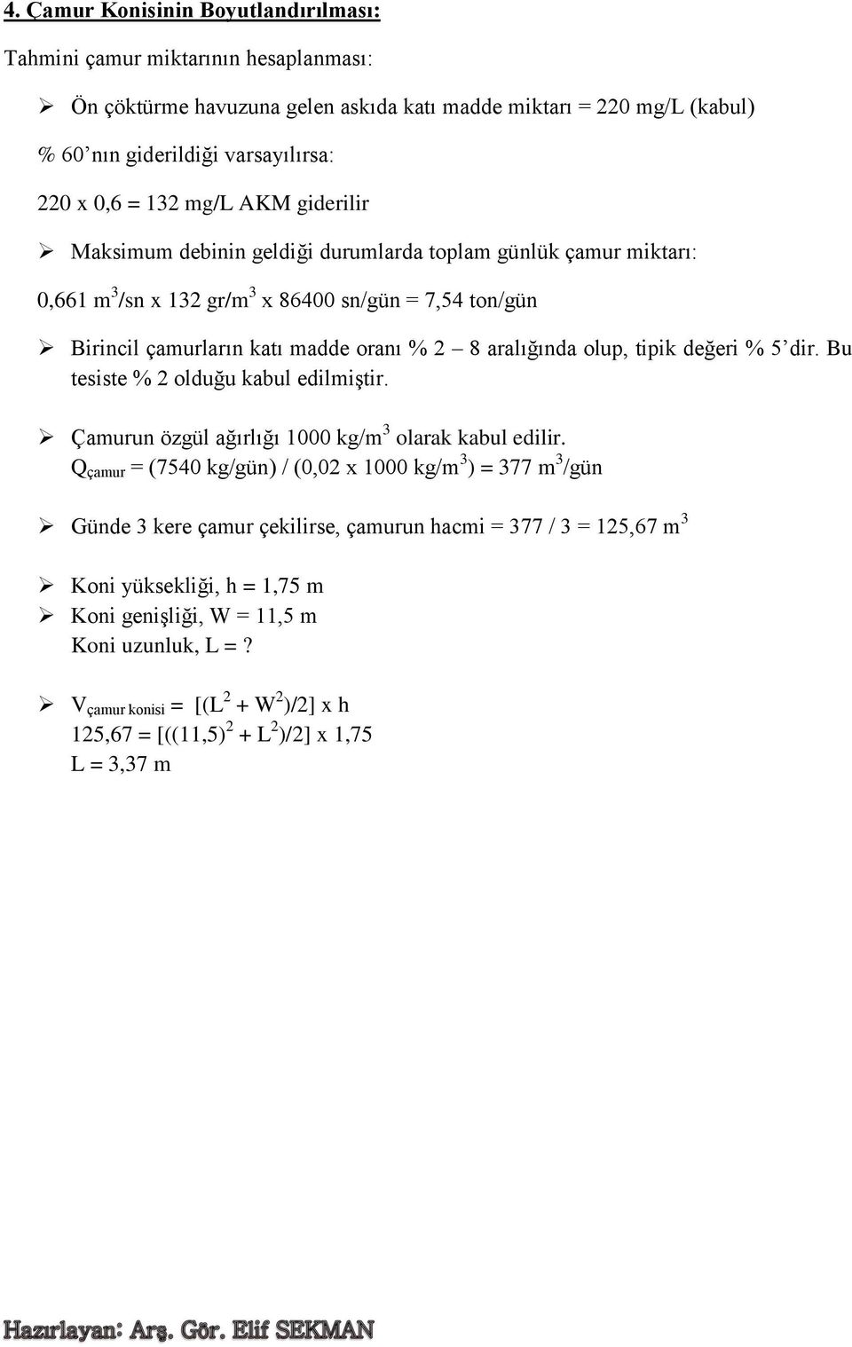 olup, tipik değeri % 5 dir. Bu tesiste % 2 olduğu kabul edilmiştir. Çamurun özgül ağırlığı 1000 kg/m 3 olarak kabul edilir.