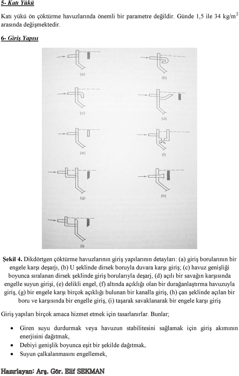 dirsek şeklinde giriş borularıyla deşarj, (d) açılı bir savağın karşısında engelle suyun girişi, (e) delikli engel, (f) altında açıklığı olan bir durağanlaştırma havuzuyla giriş, (g) bir engele karşı