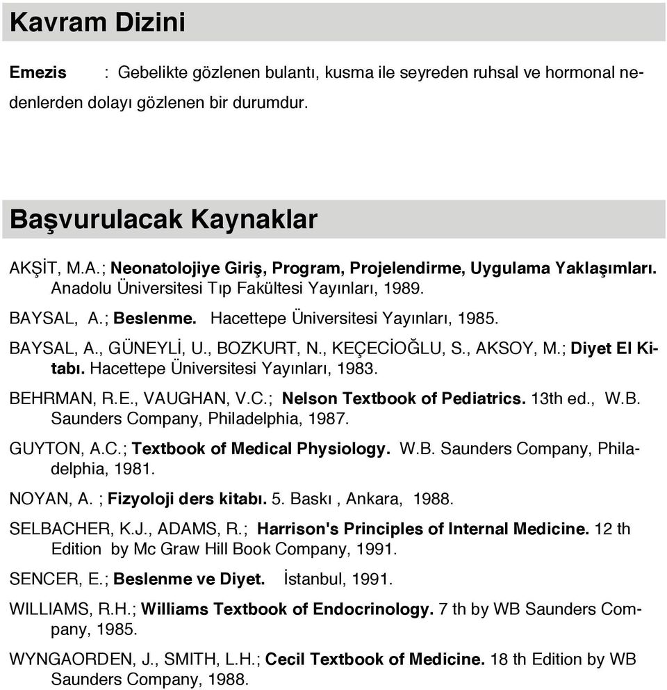 BAYSAL, A., GÜNEYLİ, U., BOZKURT, N., KEÇECİOĞLU, S., AKSOY, M.; Diyet El Kitabı. Hacettepe Üniversitesi Yayınları, 1983. BEHRMAN, R.E., VAUGHAN, V.C.; Nelson Textbook of Pediatrics. 13th ed., W.B. Saunders Company, Philadelphia, 1987.