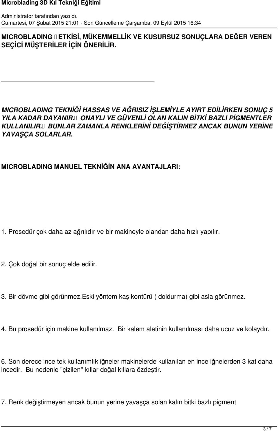 Prosedür çok daha az ağrılıdır ve bir makineyle olandan daha hızlı yapılır. 2. Çok doğal bir sonuç elde edilir. 3. Bir dövme gibi görünmez.eski yöntem kaş kontürü ( doldurma) gibi asla görünmez. 4.