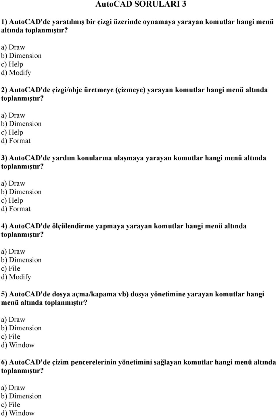 menü altında c) Help d) Format 4) AutoCAD'de ölçülendirme yapmaya yarayan komutlar hangi menü altında d) Modify 5) AutoCAD'de dosya açma/kapama vb)