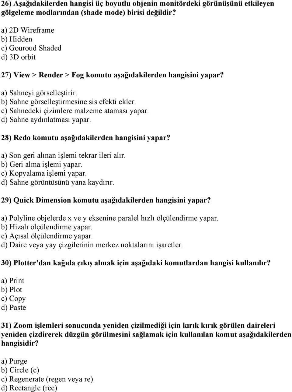 c) Sahnedeki çizimlere malzeme ataması yapar. d) Sahne aydınlatması yapar. 28) Redo komutu aşağıdakilerden hangisini yapar? a) Son geri alınan işlemi tekrar ileri alır. b) Geri alma işlemi yapar.