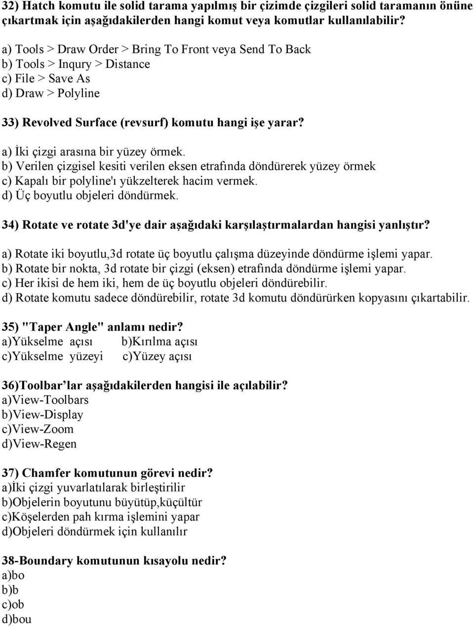 a) İki çizgi arasına bir yüzey örmek. b) Verilen çizgisel kesiti verilen eksen etrafında döndürerek yüzey örmek c) Kapalı bir polyline'ı yükzelterek hacim vermek. d) Üç boyutlu objeleri döndürmek.