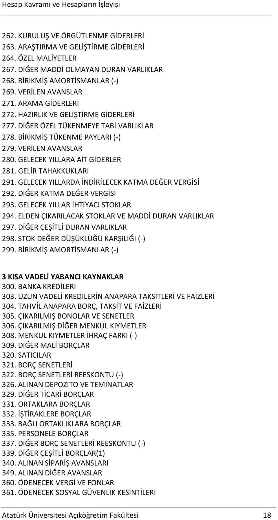 GELİR TAHAKKUKLARI 291. GELECEK YILLARDA İNDİRİLECEK KATMA DEĞER VERGİSİ 292. DİĞER KATMA DEĞER VERGİSİ 293. GELECEK YILLAR İHTİYACI STOKLAR 294.