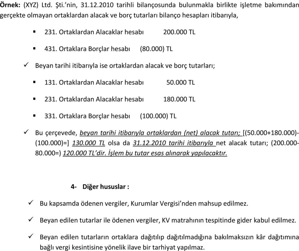 Ortaklardan Alacaklar hesabı 180.000 TL 331. Ortaklara Borçlar hesabı (100.000) TL Bu çerçevede, beyan tarihi itibarıyla ortaklardan (net) alacak tutarı; [(50.000+180.000)- (100.000)=] 130.