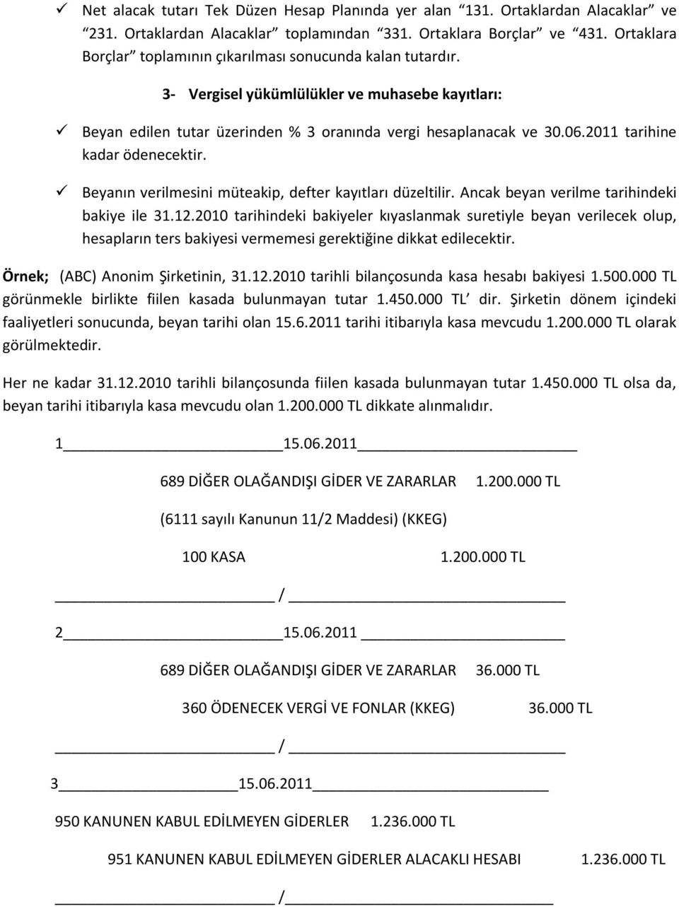 2011 tarihine kadar ödenecektir. Beyanın verilmesini müteakip, defter kayıtları düzeltilir. Ancak beyan verilme tarihindeki bakiye ile 31.12.