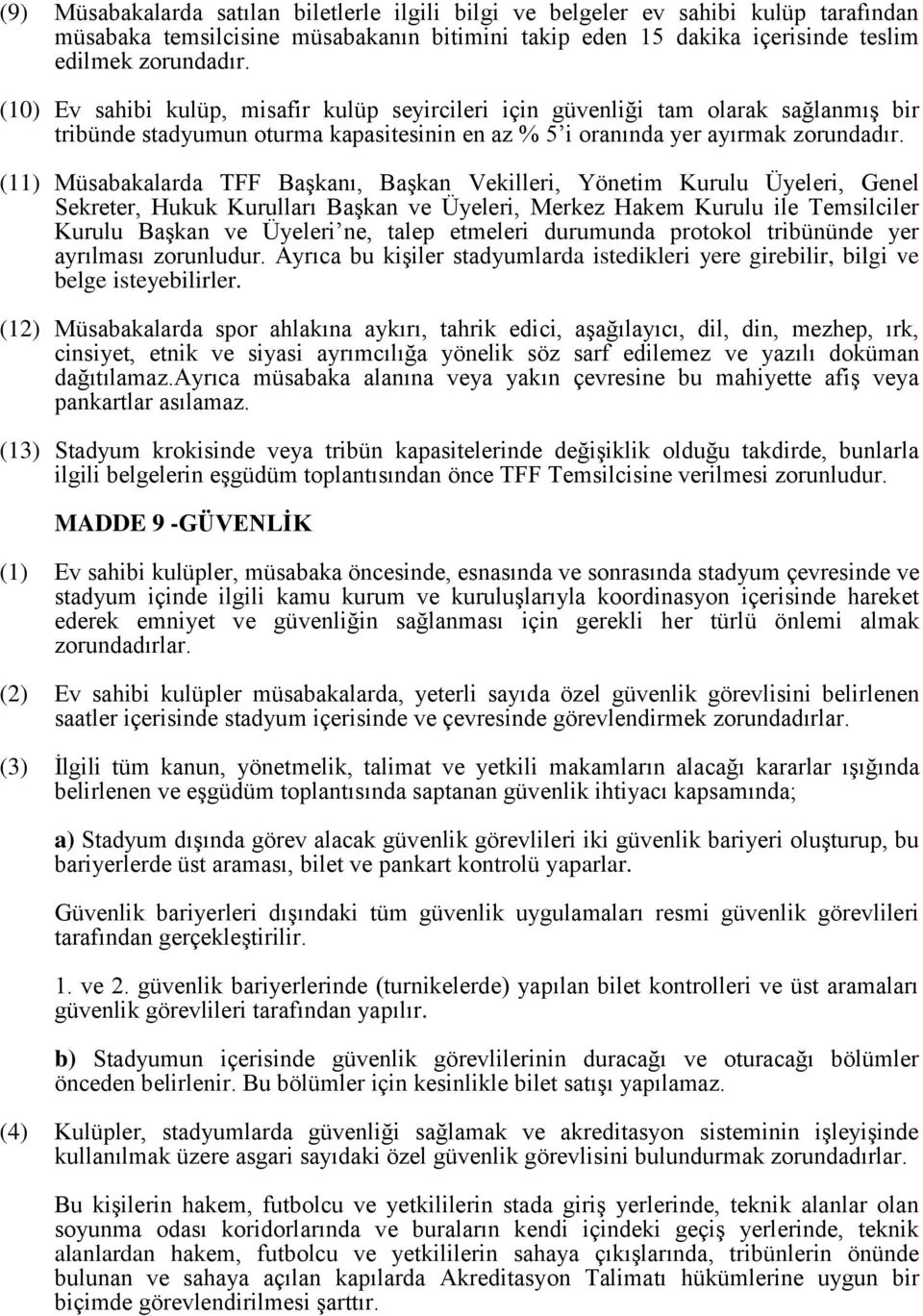 (11) Müsabakalarda TFF Başkanı, Başkan Vekilleri, Yönetim Kurulu Üyeleri, Genel Sekreter, Hukuk Kurulları Başkan ve Üyeleri, Merkez Hakem Kurulu ile Temsilciler Kurulu Başkan ve Üyeleri ne, talep