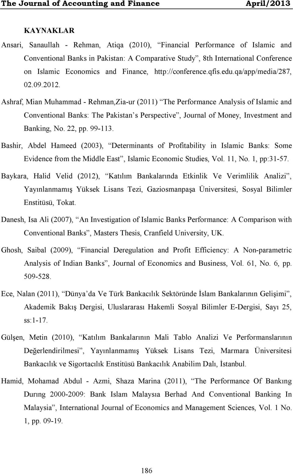 Ashraf, Mian Muhammad - Rehman,Zia-ur (2011) The Performance Analysis of Islamic and Conventional Banks: The Pakistan s Perspective, Journal of Money, Investment and Banking, No. 22, pp. 99-113.