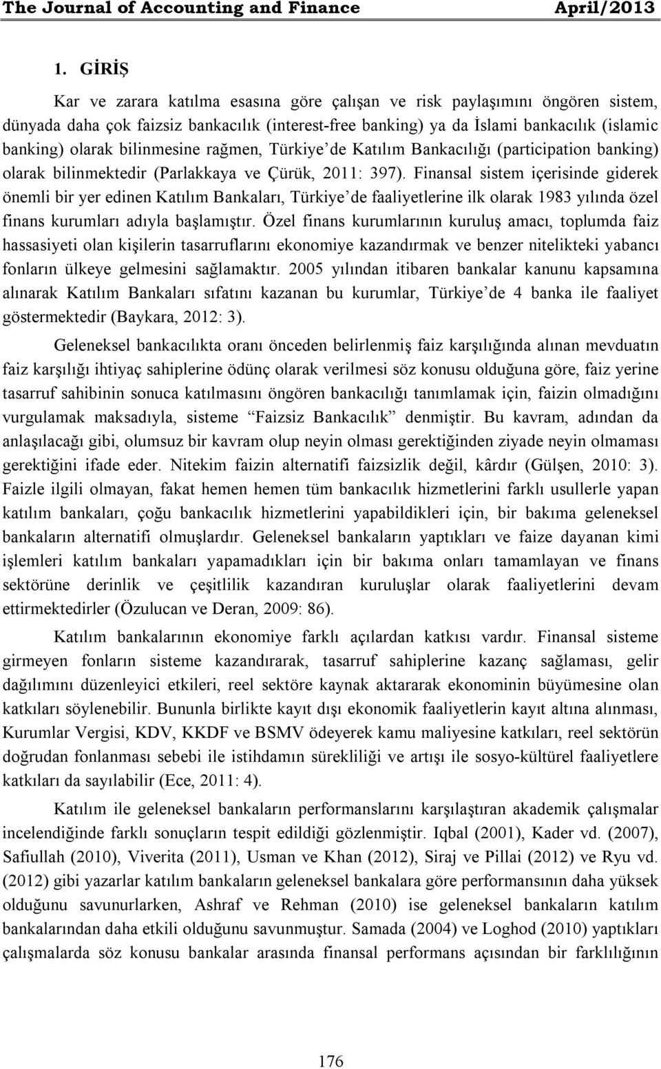 bilinmesine rağmen, Türkiye de Katılım Bankacılığı (participation banking) olarak bilinmektedir (Parlakkaya ve Çürük, 2011: 397).