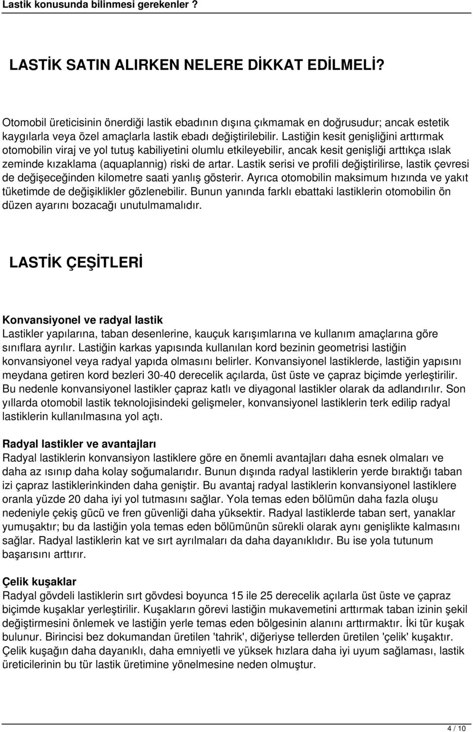 Lastik serisi ve profili değiştirilirse, lastik çevresi de değişeceğinden kilometre saati yanlış gösterir. Ayrıca otomobilin maksimum hızında ve yakıt tüketimde de değişiklikler gözlenebilir.