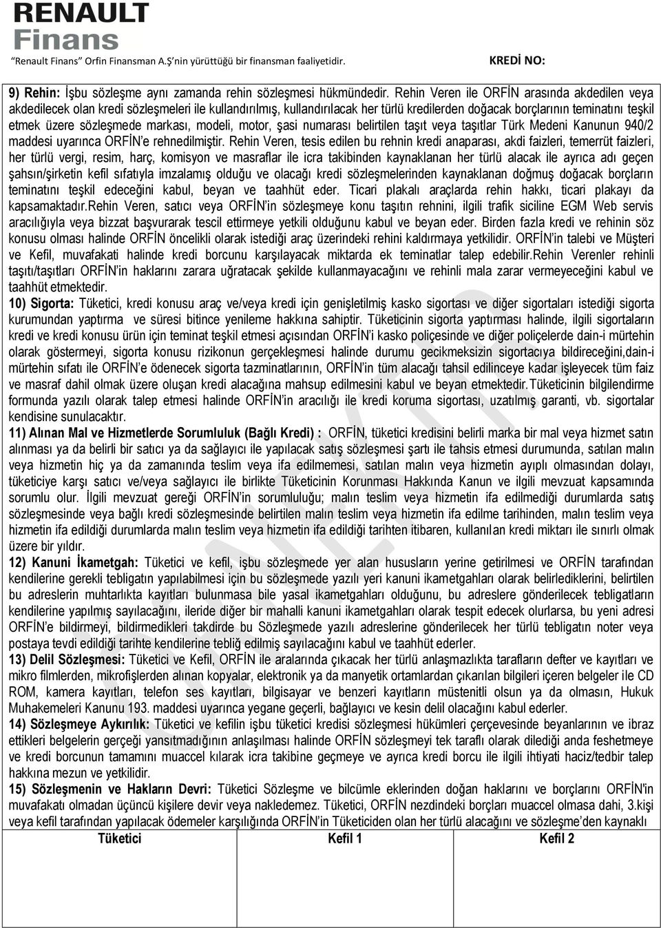 sözleşmede markası, modeli, motor, şasi numarası belirtilen taşıt veya taşıtlar Türk Medeni Kanunun 940/2 maddesi uyarınca ORFİN e rehnedilmiştir.