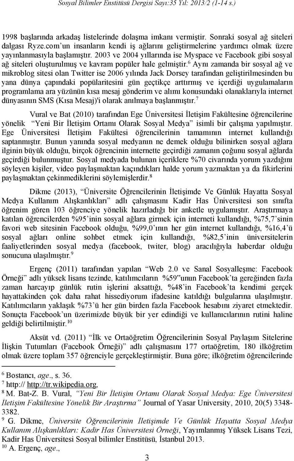 2003 ve 2004 yıllarında ise Myspace ve Facebook gibi sosyal ağ siteleri oluşturulmuş ve kavram popüler hale gelmiştir.