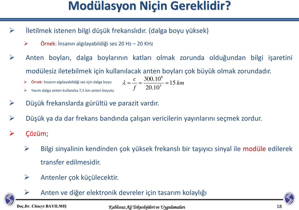 anten boyları çok büyük olmak zorundadır. Örnek: İnsanın algılayabildiği ses için dalga boyu Yarım dalga anten kullanılsa 7,5 km anten boyutu Düşük frekanslarda gürültü ve parazit vardır.