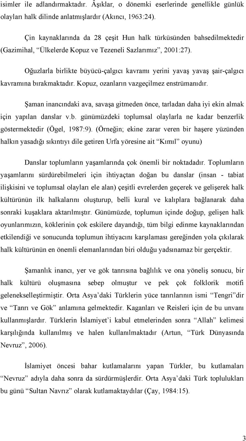 Oğuzlarla birlikte büyücü-çalgıcı kavramı yerini yavaş yavaş şair-çalgıcı kavramına bırakmaktadır. Kopuz, ozanların vazgeçilmez enstrümanıdır.