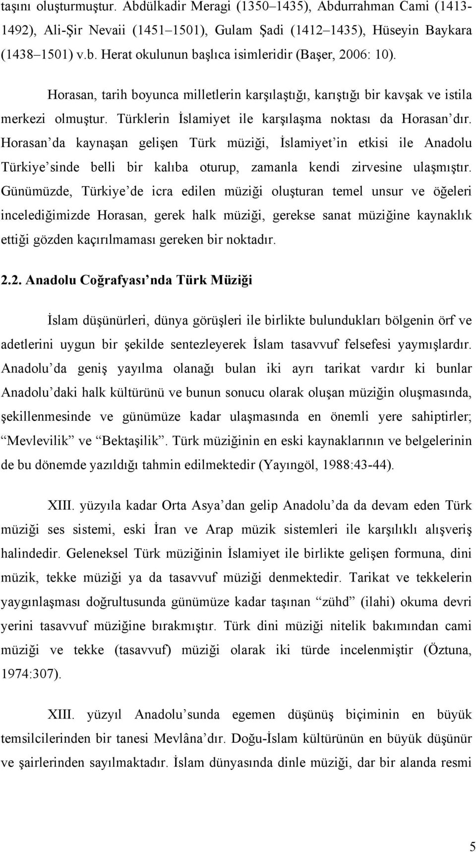 Horasan da kaynaşan gelişen Türk müziği, İslamiyet in etkisi ile Anadolu Türkiye sinde belli bir kalıba oturup, zamanla kendi zirvesine ulaşmıştır.